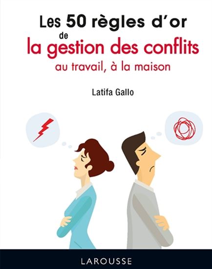 Les 50 règles d&#39;or de la gestion des conflits : au travail, à la maison N. éd. - LATIFA GALLO
