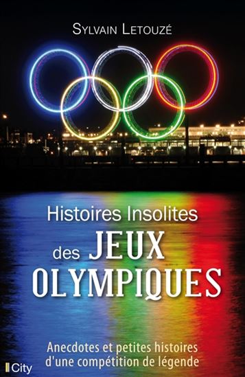 Histoires insolites des jeux Olympiques : anecdotes et petites histoires d&#39;une compétition de légende - SYLVAIN LETOUZÉ