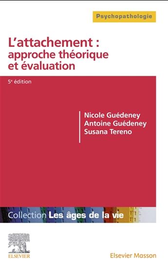 L'Attachement : approche théorique : du bébé à la personne âgée 5e éd. - ANTOINE GUEDENEY - NICOLE GUEDENEY