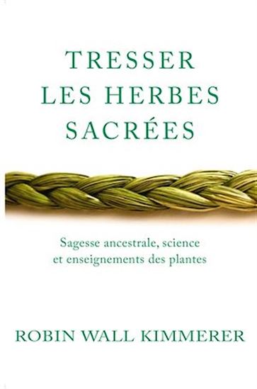 Tresser les herbes sacrées : sagesse ancestrale, science et enseignements des plantes - ROBIN WALL KIMMERER