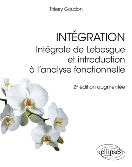 Intégration : intégrale de Lebesgue et introduction à l'analyse fonctionnelle 2e éd. - THIERRY GOUDON