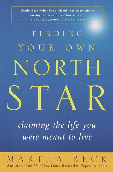 Finding Your Own North Star: Claiming the Life You Were Meant to Live - MARTHA BECK