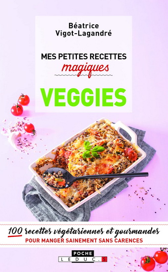 Mes petites recettes magiques veggies : 100 recettes végétariennes et gourmandes pour manger sainement sans carences N. éd. - BÉATRICE VIGOT-LAGANDRÉ