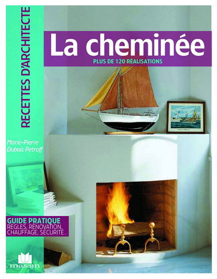 La Cheminée : plus de 120 réalisations N. éd. - MARIE-PIERRE DUBOIS-PETROFF