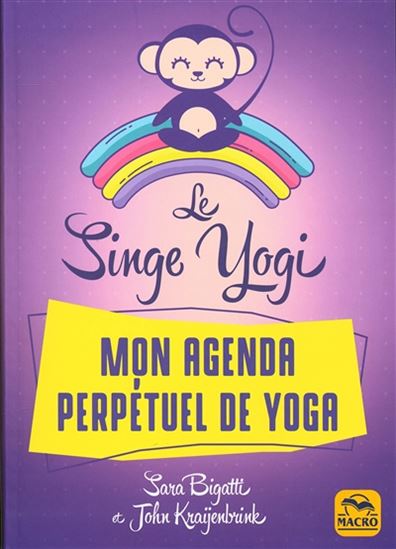 Le Singe yogi : mon agenda perpétuel de yoga - JOHN KRAIJENBRINK - SARA BIGATTI