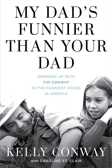 My Dad&#39;s Funnier than Your Dad: Growing Up with Tim Conway in the Funniest House in America - KELLY CONWAY
