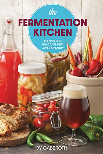 The Fermentation Kitchen: Recipes for the Craft Beer Lover’s Pantry - GABE TOTH