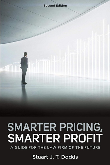 Smarter Pricing, Smarter Profit: A Guide for the Law Firm of the Future, 2nd Edition - STUART J T DODDS