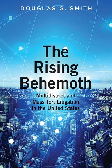 The Rising Behemoth: Multidistrict and Mass Tort Litigation in the United States - DOUGLAS SMITH