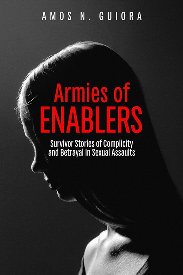 Armies of Enablers: Survivor Stories of Complicity and Betrayal in Sexual Assaults - AMOS N. GUIORA