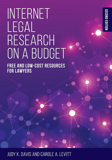 Internet Legal Research on a Budget: Free and Low-Cost Resources for Lawyers, Second Edition - JUDY K. DAVIS - CAROLE A. LEVITT