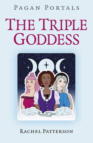 Pagan Portals - The Triple Goddess - RACHEL PATTERSON