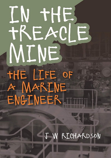 In the Treacle Mine: The Life of a Marine Engineer - J W RICHARDSON