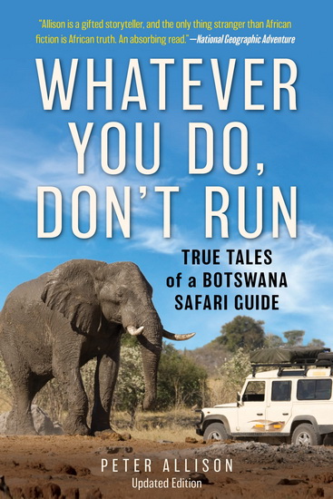 Whatever You Do, Don't Run: True Tales Of A Botswana Safari Guide - PETER ALLISON