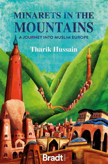 Minarets in the Mountains: A Journey into Muslim Europe - THARIK HUSSAIN
