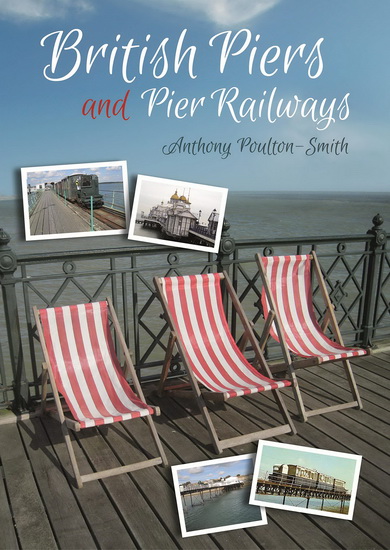 British Piers and Pier Railways - ANTHONY POULTON-SMITH