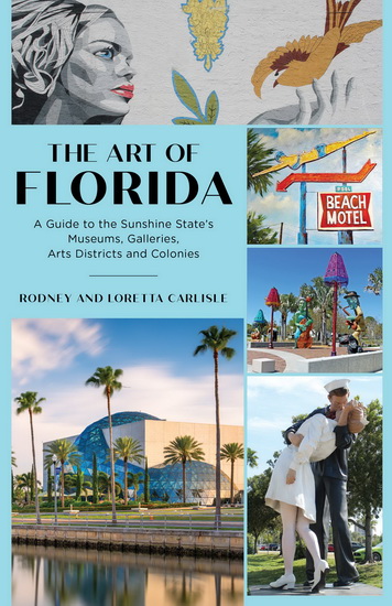 The Art of Florida: A Guide to the Sunshine State's Museums, Galleries, Arts Districts and Colonies - RODNEY CARLISLE - LORETTA CARLISLE
