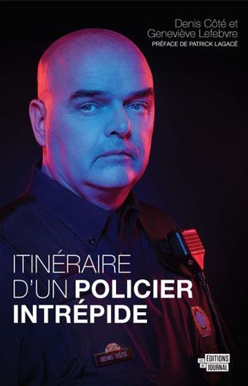 Itinéraire d&#39;un policier intrépide - DENIS CÔTÉ