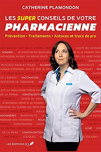 Les Super conseils de votre pharmacienne : prévention, traitements, astuces et trucs de pro - CATHERINE PLAMONDON