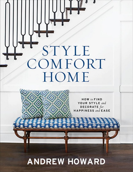 Style Comfort Home : How to Find Your Style and Decorate for Happiness and Ease - ANDREW HOWARD