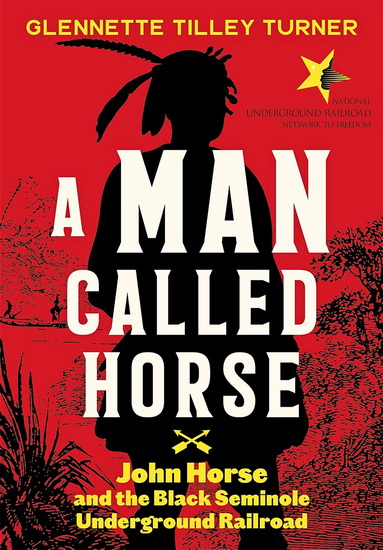 Man Called Horse : John Horse and the Black Seminole Underground Railroad - TILLEY TURNER GLENNETTE