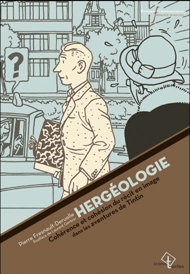 Hergéologie : cohérence et cohésion du récit en image dans les aventures de Tintin - PIERRE FRESNAULT-DERUELLE