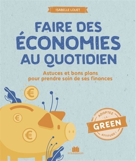 Faire des économies au quotidien : astuces et bons plans pour prendre soin de ses finances - ISABELLE LOUET