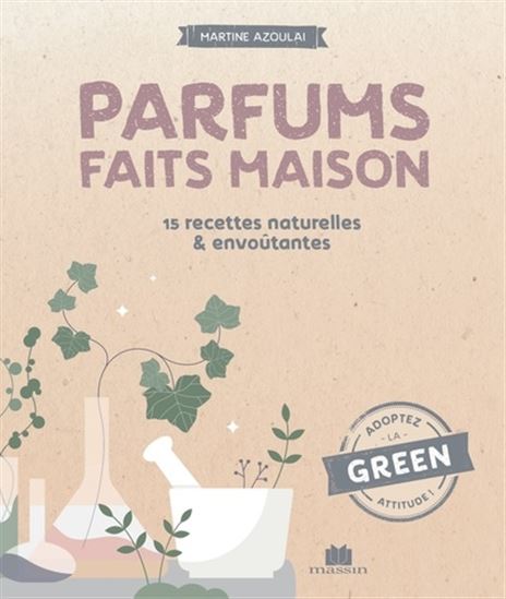 Parfums faits maison : 15 recettes naturelles & envoûtantes - SANDRINE AZOULAI