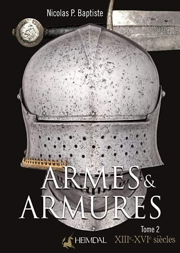 Armes et Armures Tome 2: XXIIe - XVIe - NICOLAS P BAPTISE