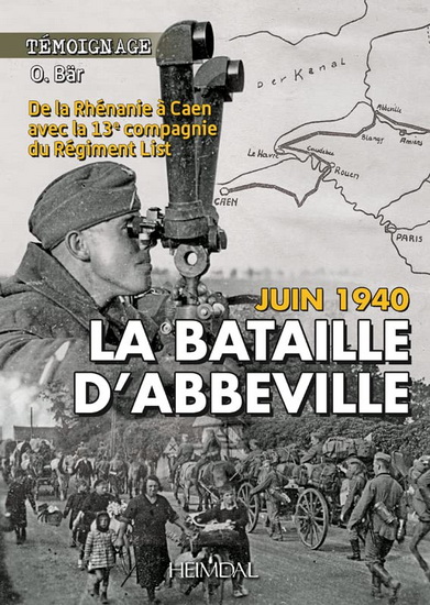 TEXT IN FRENCH A new previously unpublished view on of one of the most important battles of June 1940, here is the chronicle of the journey of the horseJuin 1940 La Bataille D&#39;Abbeville: de la Rhenanie a Caen avec la 13e compagnie du Regiment "List" - O BAR