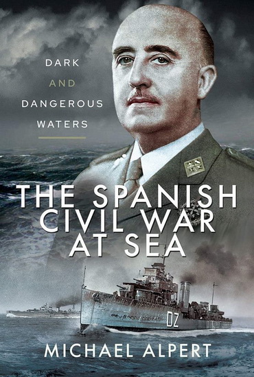 The Spanish Civil War at Sea: Dark and Dangerous Waters - MICHAEL ALPERT