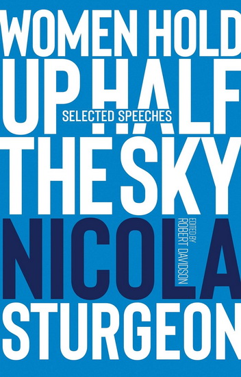 Women Hold Up Half the Sky: Selected Speeches of Nicola Sturgeon - ROBERT DAVIDSON