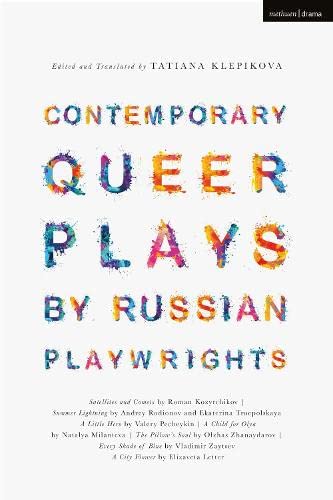 Contemporary Queer Plays by Russian Playwrights: Satellites and Comets: Summer Lightning: A Little Hero: A Child for Olya: The Pillow's Soul: Every Shade of Blue: A City Flower - TATIANA KLEPIKOVA