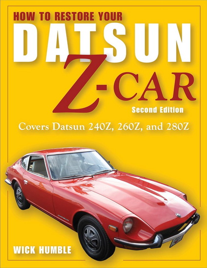 How to Restore Your Datsun Z-Car, Second Edition: Covers Datsun 240Z, 260Z, and 280Z - WICK HUMBLE