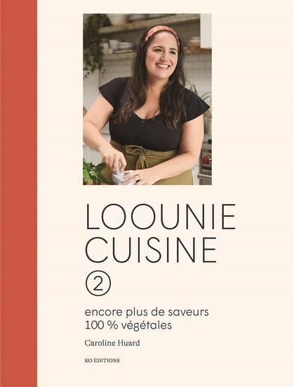 Loounie cuisine 02 : encore plus de saveurs 100% végétales - CAROLINE HUARD