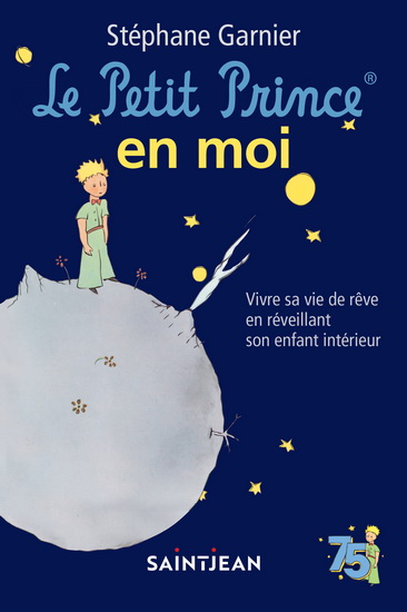 Le Petit Prince en moi : vivre sa vie de rêve en réveillant son enfant intérieur - STÉPHANE GARNIER