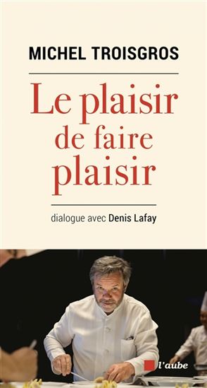 Le Plaisir de faire plaisir - MICHEL TROISGROS - DENIS LAFAY