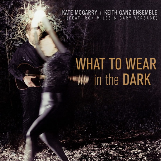 What To Wear In The Dark - KATE & THE KEITH GANZ ENSEMBLE MCGARRY