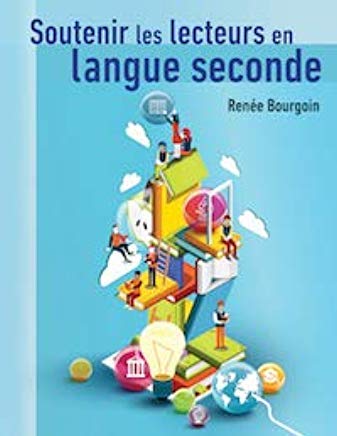 Soutenir les lecteurs en langue seconde: enseignement et interventions en lecture - RENÉE BOURGOUIN