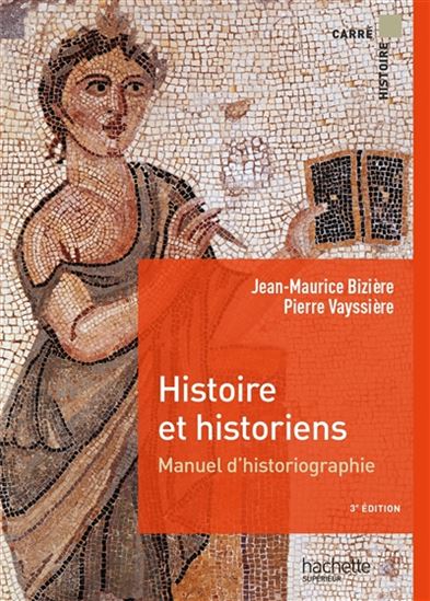 Histoire et historiens : manuel d'historiographie 3e éd. - JEAN-MAURICE BIZIÈRE - PIERRE VAYSSIÈRE