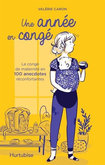 Une année en congé : le congé de maternité en 100 anecdotes réconfortantes - VALÉRIE CARON