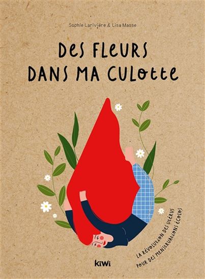 Des fleurs dans ma culotte : la révolution des utérus pour des menstruations écolos - SOPHIE LARIVIÈRE - LISA MASSE