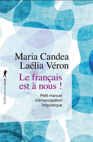 Le Français est à nous ! : petit manuel d'émancipation linguistique - MARIA CANDEA - LAÉLIA VERON
