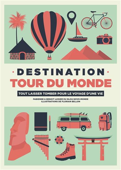 Destination tour du monde : tout laisser tomber pour le voyage d'une vie - FABIENNE LUISIER - BENOÎT