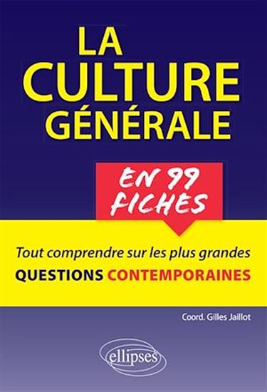 La culture générale en 99 fiches. Tout comprendre sur les plus grandes questions contemporaines - GILLES JAILLOT