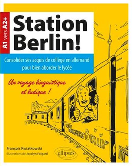 Station Berlin ! Consolider ses acquis de collège en allemand pour bien aborder le lycée ! (A1 vers A2+) - JOCELYN FOLGARD (ILLUSTRATIONS) - KWIATK