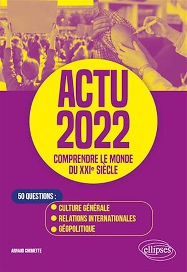Actu 2022 - Comprendre le monde du XXIe siècle - ARNAUD CHOMETTE