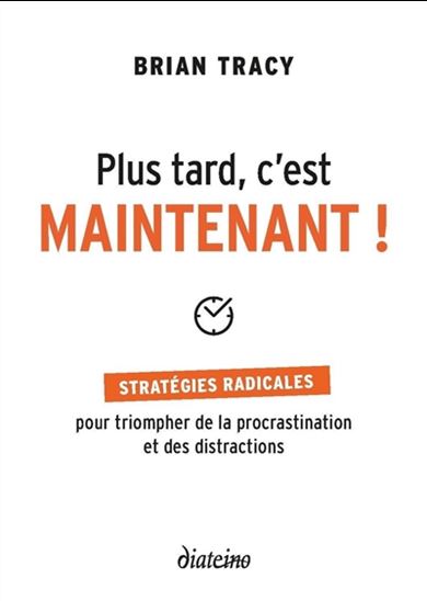 Plus tard, c'est maintenant - BRIAN TRACY