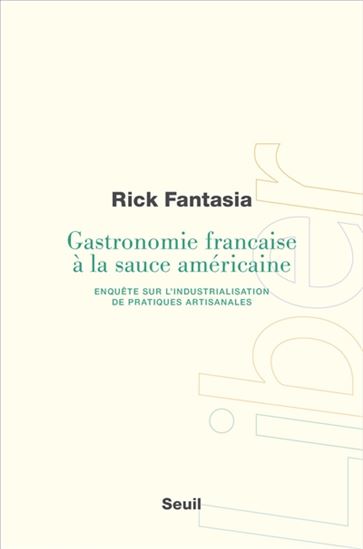 Gastronomie française à la sauce américaine : enquête sur l&#39;industrialisation de pratiques artisanales - RICK FANTASIA