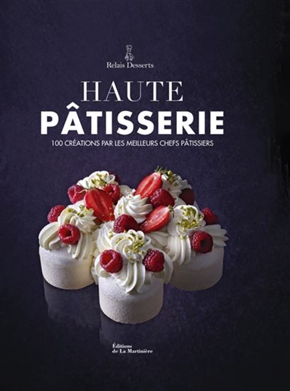 Haute pâtisserie : 100 créations par les meilleurs chefs pâtissiers N. éd. - COLLECTIF